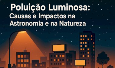 Poluição Luminosa: Causas e Impactos na Astronomia e na Natureza
